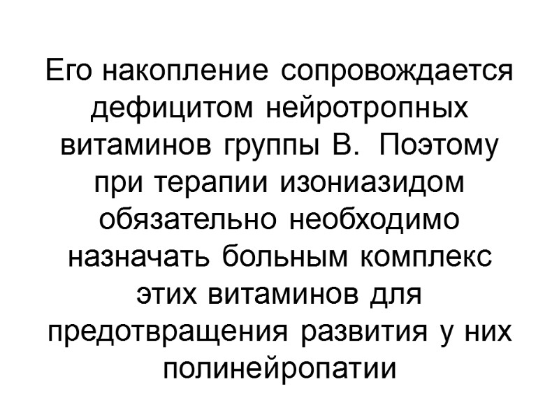 Его накопление сопровождается дефицитом нейротропных витаминов группы В.  Поэтому при терапии изониазидом обязательно